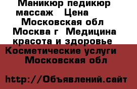 Маникюр педикюр, массаж › Цена ­ 700 - Московская обл., Москва г. Медицина, красота и здоровье » Косметические услуги   . Московская обл.